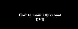 How to reboot the DVR