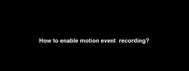 How to enable motion event  recording